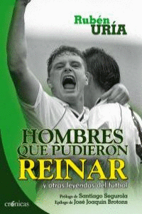 HOMBRES QUE PUDIERON REINAR Y OTRAS LEYENDAS DEL FUTBOL